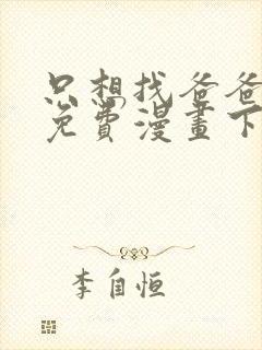 只想找爸爸漫画免费漫画下拉式六漫画