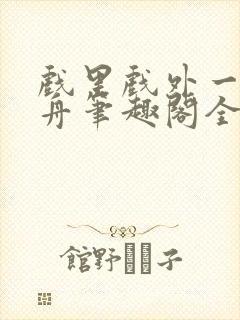 戏里戏外一叶孤舟笔趣阁全文