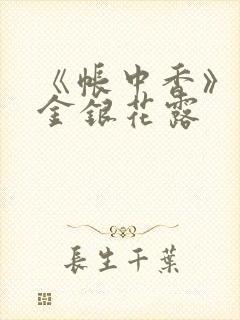 《帐中香》原文金银花露