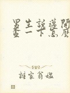 男生说迈开腿检查一下怎么回复