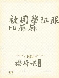 被同学征服的巨ru麻麻