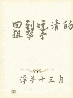 回到晚清的特种狙击手