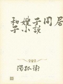 和嫂子同居的日子小说