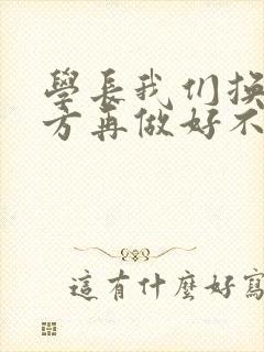 学长我们换个地方再做好不好