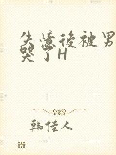 失忆后被男友C哭了H