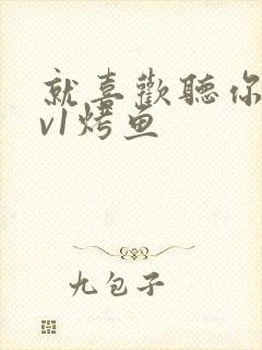 就喜欢听你叫1v1烤鱼