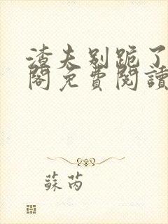 渣夫别跪了笔趣阁免费阅读无弹窗