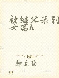 被继父添到哭h女高h