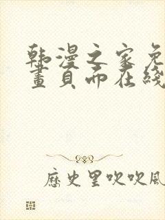 韩漫之家免费漫画页面在线看