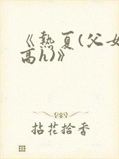 《热夏(父女,高h)》