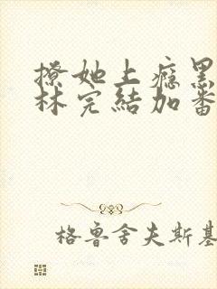 撩她上瘾黑暗森林完结加番外