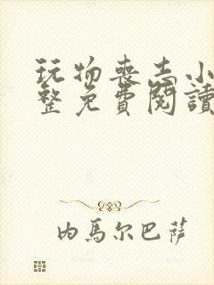 玩物丧志小说完整免费阅读笔趣阁无弹窗