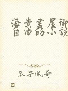 海棠书屋御宅屋自由的小说阅读网