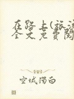 在路上(旅游)全文免费阅读笔趣阁封面