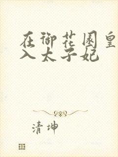 在御花园皇上进入太子妃