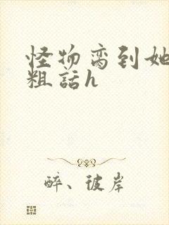 怪物脔到她哭h粗话h封面