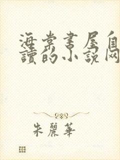 海棠书屋自由阅读的小说网站