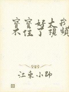 宝宝好大我都握不住了视频