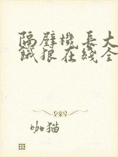 隔壁机长大叔是饿狼在线全文免费阅读笔趣