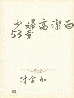 少妇高洁白义第53章