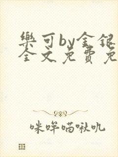 乐可by金银花全文免费免费阅读