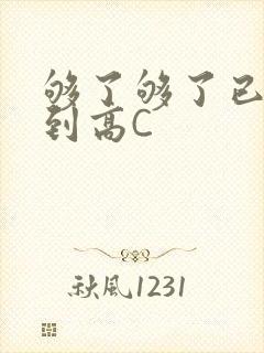 够了够了已经满到高C