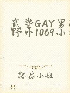 武警GAY男同野外1069小说