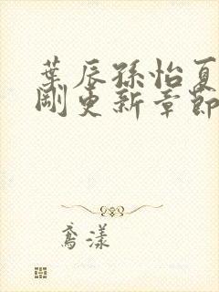 叶辰孙怡夏若雪刚更新章节笔趣阁