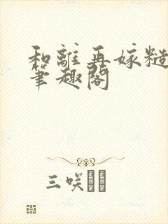 和离再嫁糙汉将笔趣阁