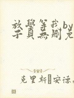 放学等我by酱子贝无删免费阅读