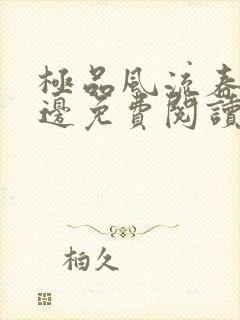 极品风流春色无边免费阅读笔趣阁