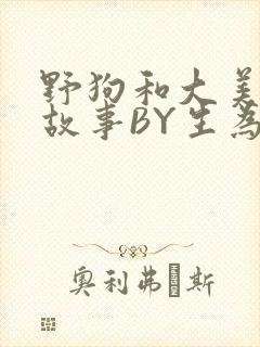 野狗和大美人的故事BY生为红蓝