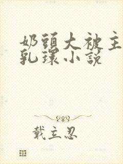 奶头大被主人穿乳环小说