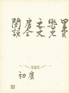 闺房之乐里雪小说全文免费无弹窗