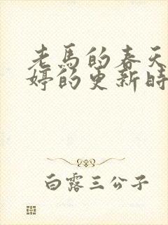 老马的春天顾晓婷的更新时间