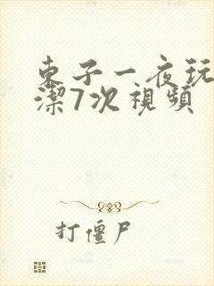 东子一夜玩弄白洁7次视频