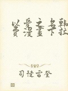 以爱之名韩漫免费漫画下拉式漫画网下载