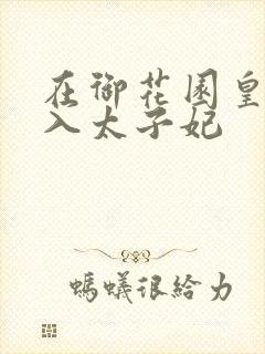 在御花园皇上进入太子妃