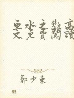 鱼水之欢高干全文免费阅读