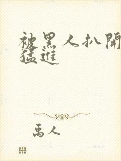 被黑人扒开双腿猛进封面