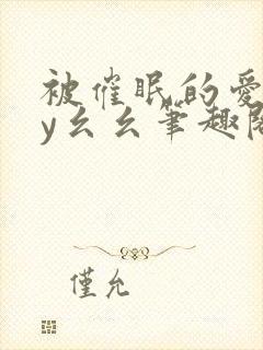 被催眠的爱人by幺幺笔趣阁最新章节更新时间