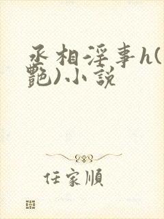 丞相淫事h(香艳)小说