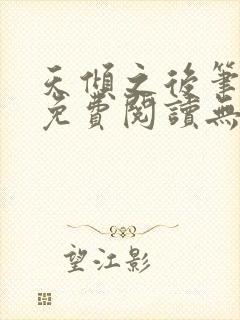 天倾之后笔趣阁免费阅读无弹窗