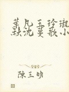 叶凡玉玲珑凌烟秋沈蔓歌小说笔趣阁