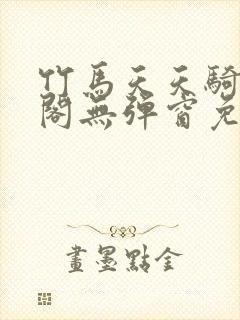 竹马天天骑笔趣阁无弹窗免费阅读