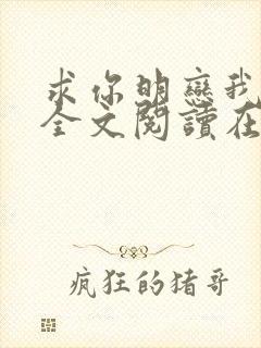 求你明恋我小说全文阅读在线阅读