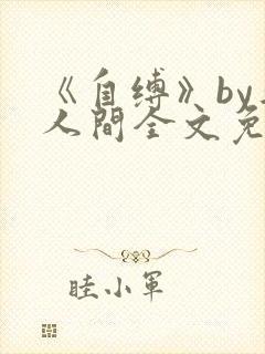 《自缚》by半人间全文免费阅读笔趣阁