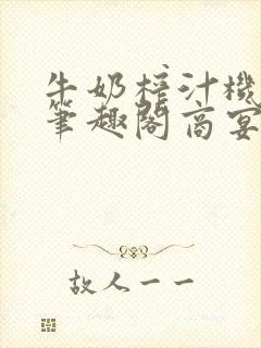 牛奶榨汁机po笔趣阁商宴清