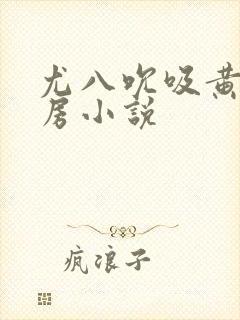 尤八吮吸黄蓉乳房小说