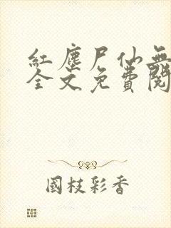 红尘尸仙无弹窗全文免费阅读最新章节列表封面